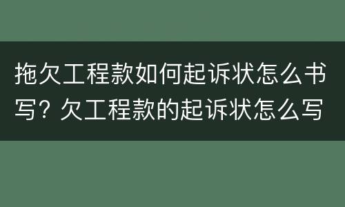 拖欠工程款如何起诉状怎么书写? 欠工程款的起诉状怎么写