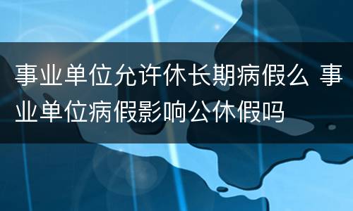 事业单位允许休长期病假么 事业单位病假影响公休假吗