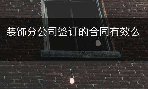 装饰分公司签订的合同有效么
