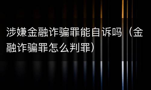 涉嫌金融诈骗罪能自诉吗（金融诈骗罪怎么判罪）