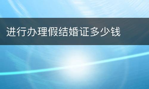 进行办理假结婚证多少钱