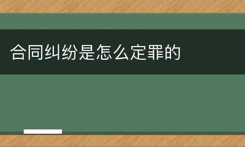 合同纠纷是怎么定罪的