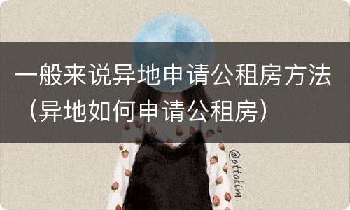 一般来说异地申请公租房方法（异地如何申请公租房）
