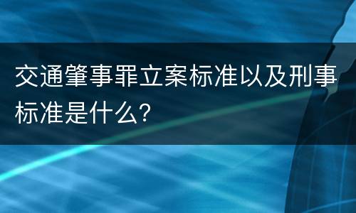 交通肇事罪立案标准以及刑事标准是什么？