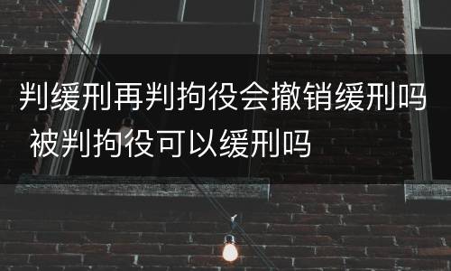 判缓刑再判拘役会撤销缓刑吗 被判拘役可以缓刑吗