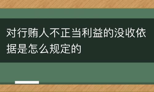 对行贿人不正当利益的没收依据是怎么规定的