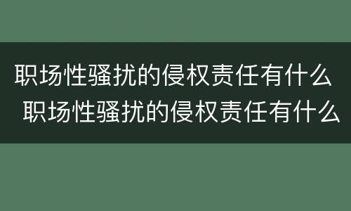 职场性骚扰的侵权责任有什么 职场性骚扰的侵权责任有什么
