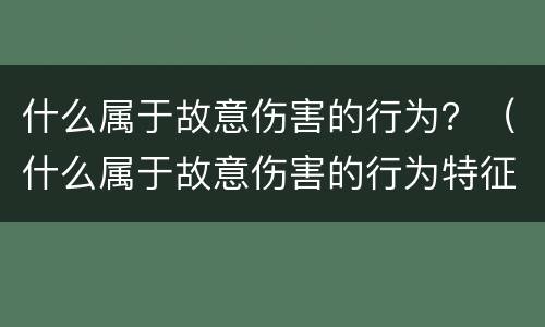什么属于故意伤害的行为？（什么属于故意伤害的行为特征）