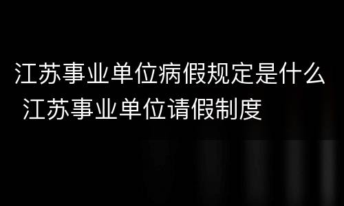 江苏事业单位病假规定是什么 江苏事业单位请假制度