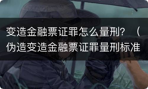 变造金融票证罪怎么量刑？（伪造变造金融票证罪量刑标准）