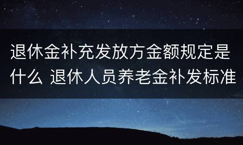 退休金补充发放方金额规定是什么 退休人员养老金补发标准
