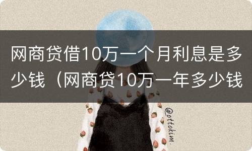 网商贷借10万一个月利息是多少钱（网商贷10万一年多少钱）