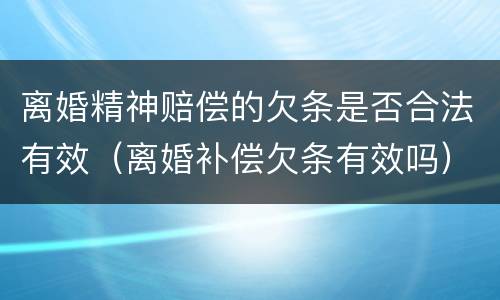 离婚精神赔偿的欠条是否合法有效（离婚补偿欠条有效吗）