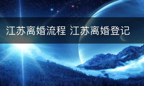 江苏离婚流程 江苏离婚登记