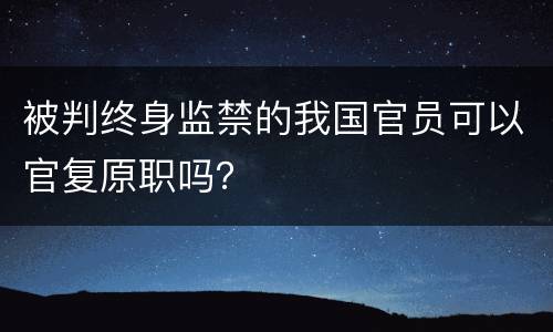 被判终身监禁的我国官员可以官复原职吗？