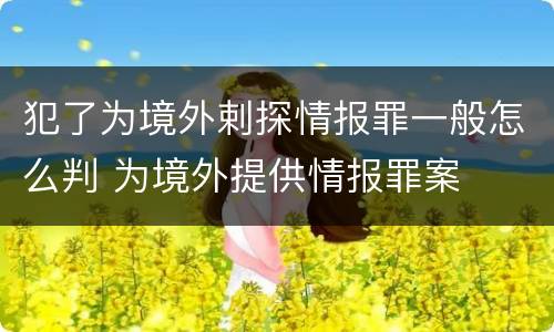 犯了为境外剌探情报罪一般怎么判 为境外提供情报罪案