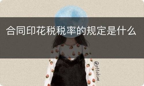 合同印花税税率的规定是什么