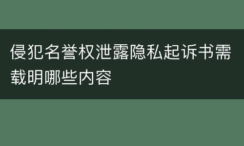 侵犯名誉权泄露隐私起诉书需载明哪些内容