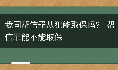 我国帮信罪从犯能取保吗？ 帮信罪能不能取保