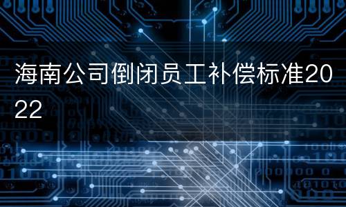 海南公司倒闭员工补偿标准2022