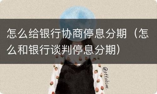 怎么给银行协商停息分期（怎么和银行谈判停息分期）