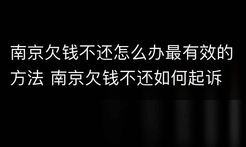 南京欠钱不还怎么办最有效的方法 南京欠钱不还如何起诉