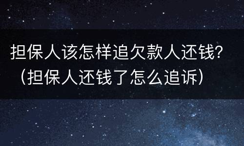 担保人该怎样追欠款人还钱？（担保人还钱了怎么追诉）