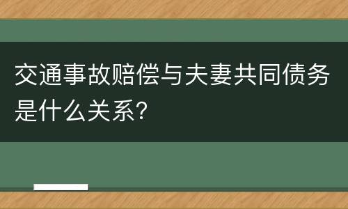 交通事故赔偿与夫妻共同债务是什么关系？