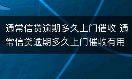 通常信贷逾期多久上门催收 通常信贷逾期多久上门催收有用