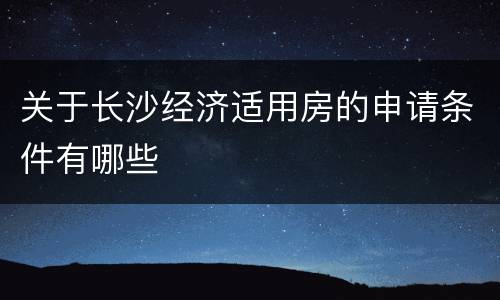 关于长沙经济适用房的申请条件有哪些