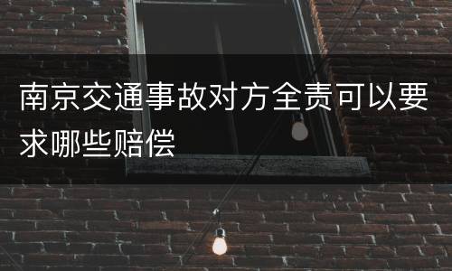 南京交通事故对方全责可以要求哪些赔偿