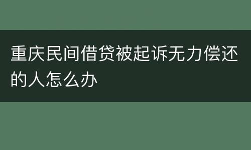 重庆民间借贷被起诉无力偿还的人怎么办