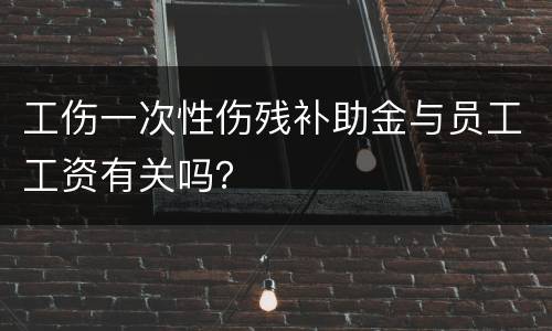 工伤一次性伤残补助金与员工工资有关吗？