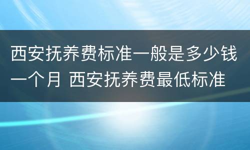 西安抚养费标准一般是多少钱一个月 西安抚养费最低标准
