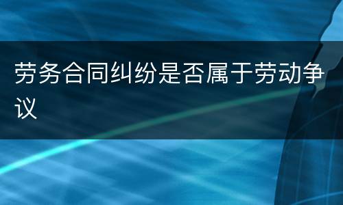 劳务合同纠纷是否属于劳动争议