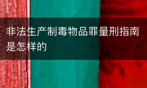 非法生产制毒物品罪量刑指南是怎样的