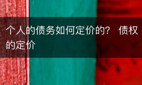 个人的债务如何定价的？ 债权的定价