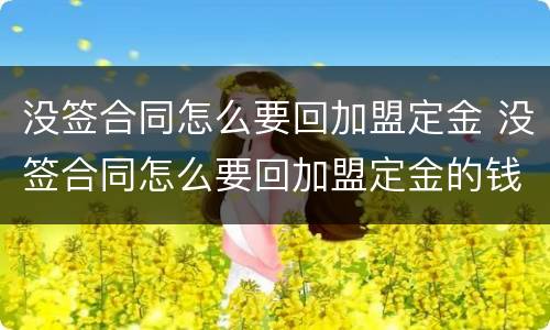 没签合同怎么要回加盟定金 没签合同怎么要回加盟定金的钱