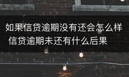 如果信贷逾期没有还会怎么样 信贷逾期未还有什么后果