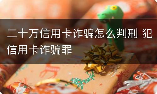 二十万信用卡诈骗怎么判刑 犯信用卡诈骗罪