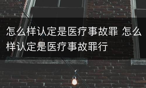 怎么样认定是医疗事故罪 怎么样认定是医疗事故罪行