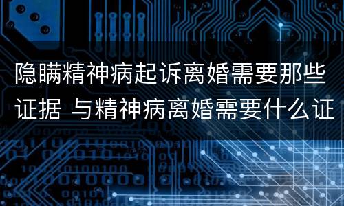 隐瞒精神病起诉离婚需要那些证据 与精神病离婚需要什么证据