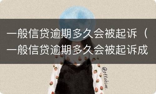 一般信贷逾期多久会被起诉（一般信贷逾期多久会被起诉成功）