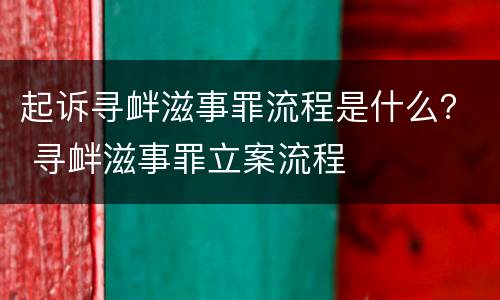 起诉寻衅滋事罪流程是什么？ 寻衅滋事罪立案流程