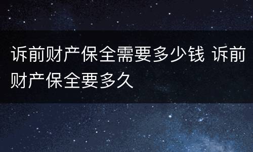 诉前财产保全需要多少钱 诉前财产保全要多久