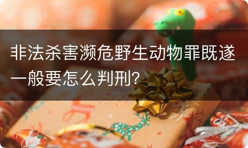 非法杀害濒危野生动物罪既遂一般要怎么判刑？