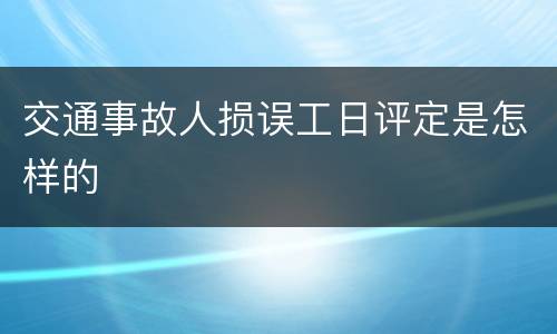 交通事故人损误工日评定是怎样的
