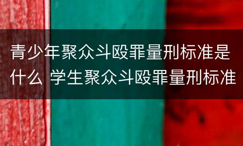 青少年聚众斗殴罪量刑标准是什么 学生聚众斗殴罪量刑标准