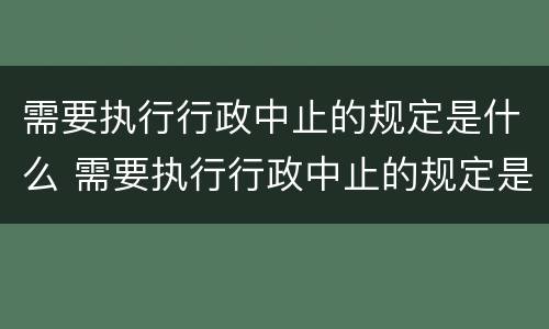 需要执行行政中止的规定是什么 需要执行行政中止的规定是什么意思
