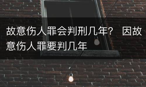 故意伤人罪会判刑几年？ 因故意伤人罪要判几年